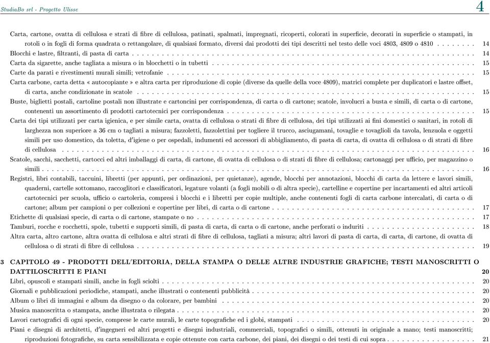 ....... 14 Blocchi e lastre, ltranti, di pasta di carta..................................................................... 14 Carta da sigarette, anche tagliata a misura o in blocchetti o in tubetti.