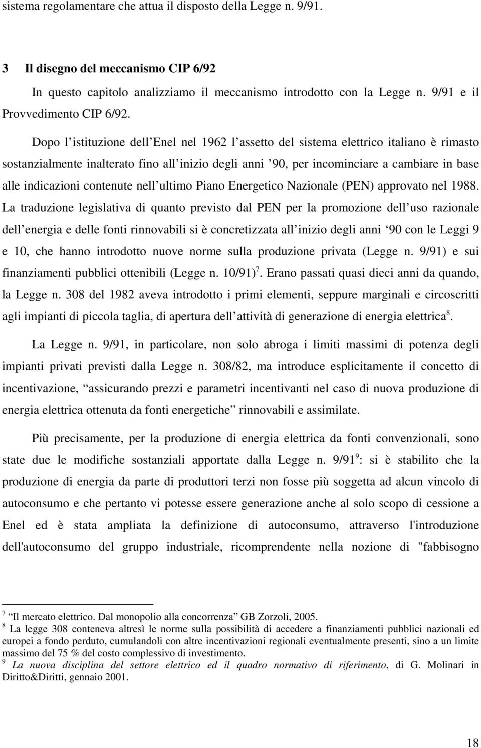 Dopo l istituzione dell Enel nel 1962 l assetto del sistema elettrico italiano è rimasto sostanzialmente inalterato fino all inizio degli anni 90, per incominciare a cambiare in base alle indicazioni