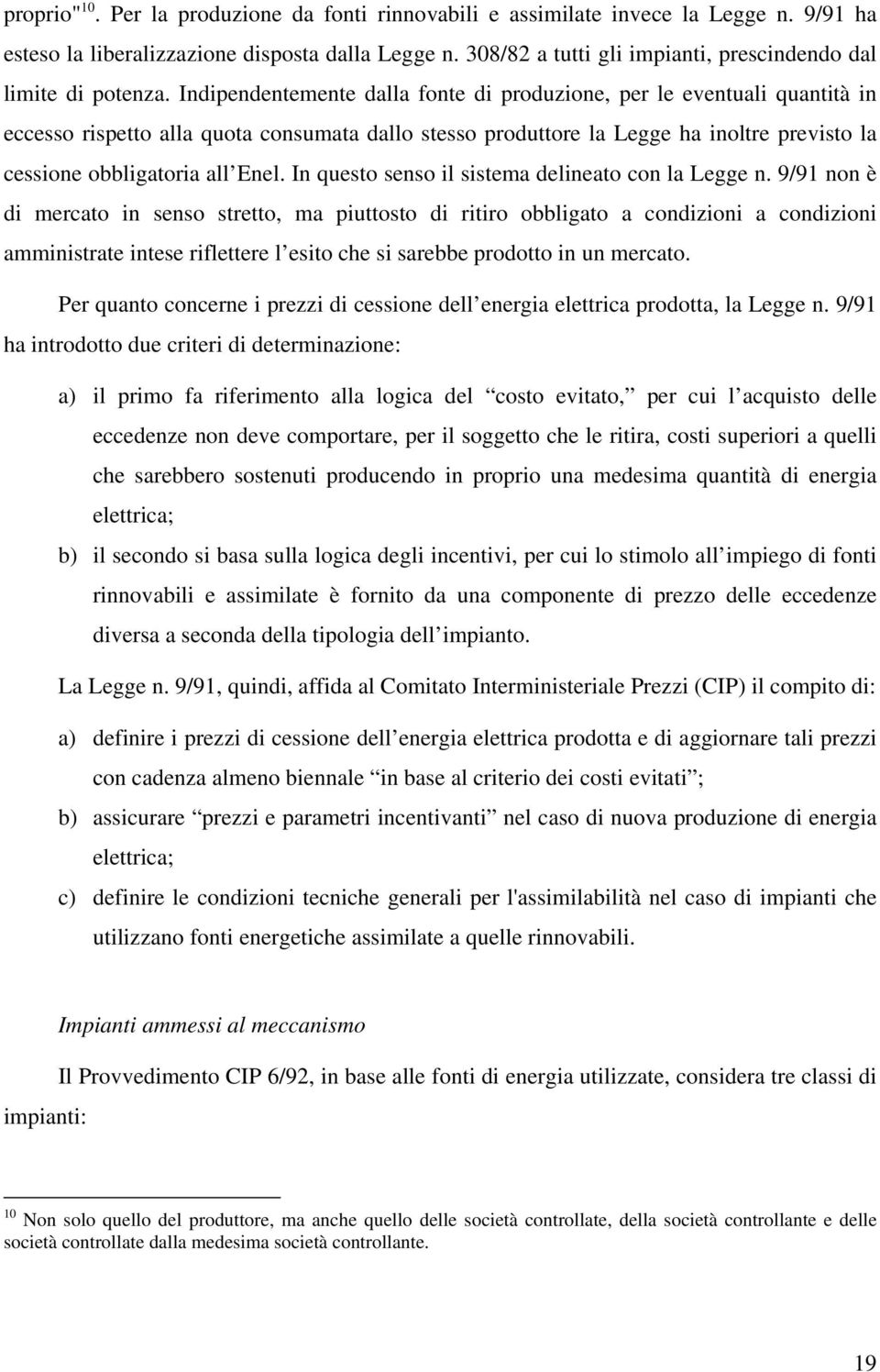 Indipendentemente dalla fonte di produzione, per le eventuali quantità in eccesso rispetto alla quota consumata dallo stesso produttore la Legge ha inoltre previsto la cessione obbligatoria all Enel.