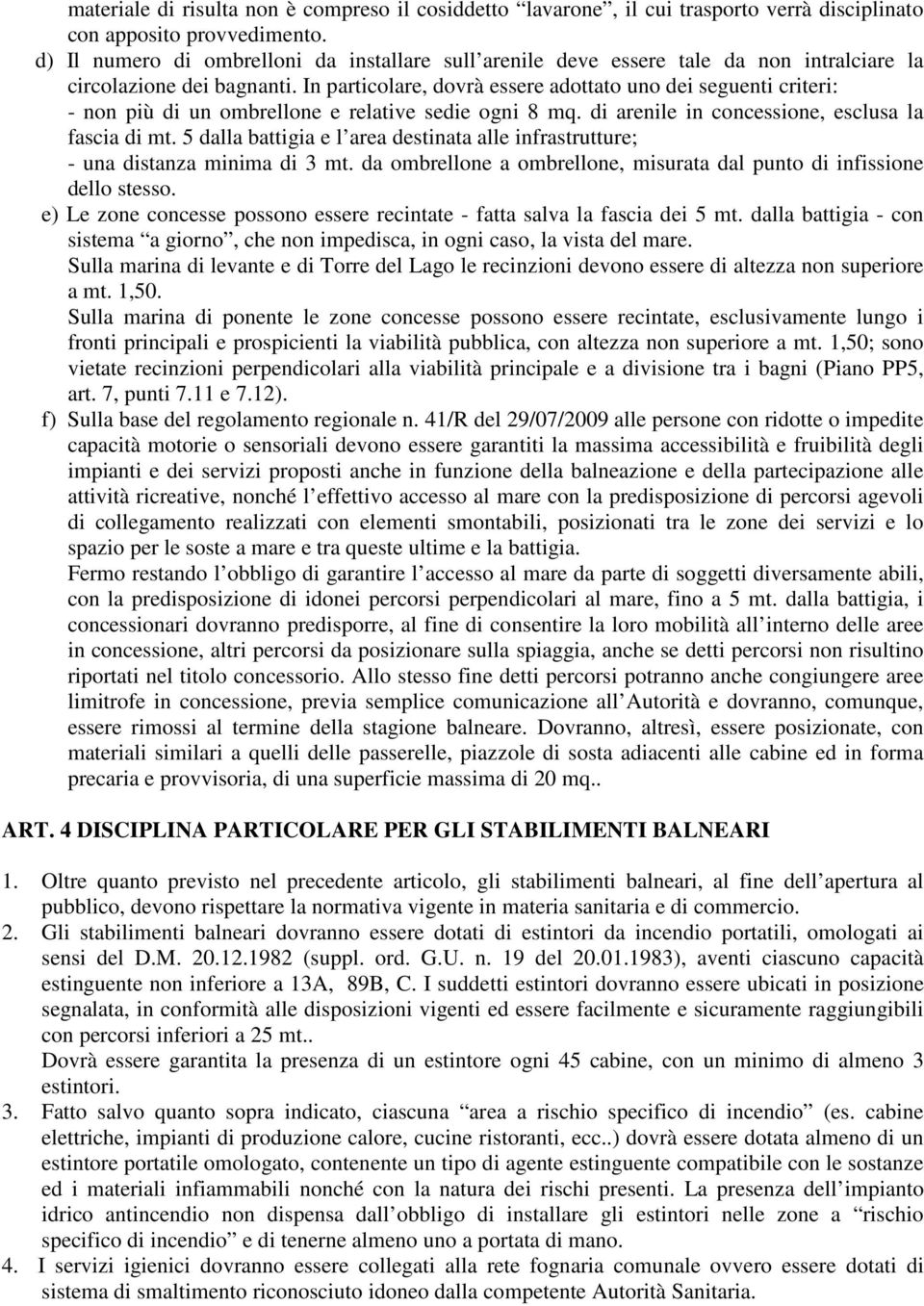 In particolare, dovrà essere adottato uno dei seguenti criteri: - non più di un ombrellone e relative sedie ogni 8 mq. di arenile in concessione, esclusa la fascia di mt.