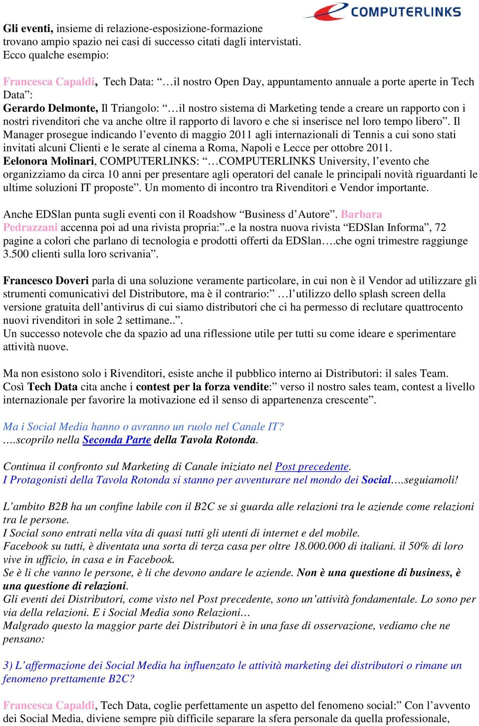 creare un rapporto con i nostri rivenditori che va anche oltre il rapporto di lavoro e che si inserisce nel loro tempo libero.