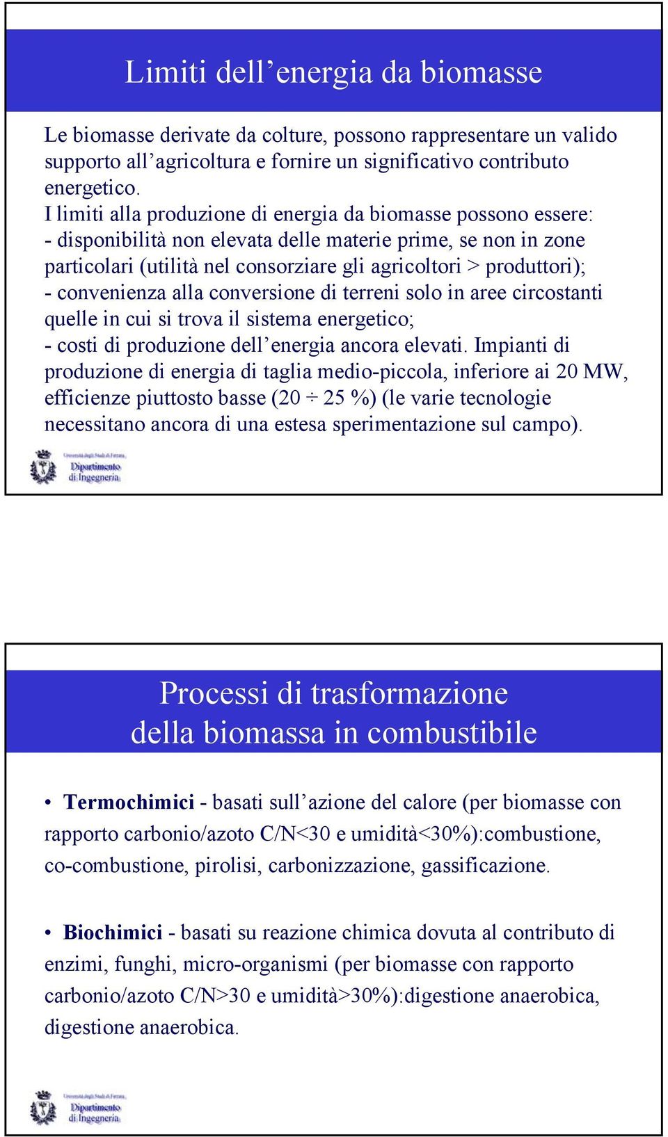 convenienza alla conversione di terreni solo in aree circostanti quelle in cui si trova il sistema energetico; - costi di produzione dell energia ancora elevati.