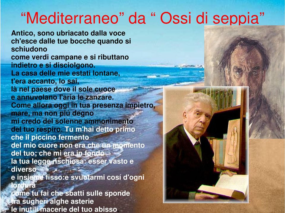 Come allora oggi in tua presenza impietro, mare, ma non piú degno mi credo del solenne ammonimento del tuo respiro.