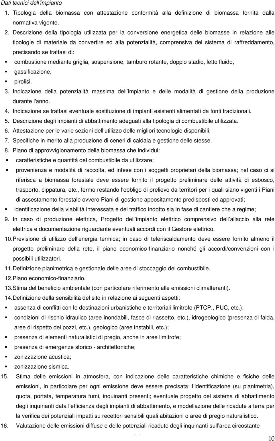 raffreddamento, precisando se trattasi di: combustione mediante griglia, sospensione, tamburo rotante, doppio stadio, letto fluido, gassificazione, pirolisi. 3.