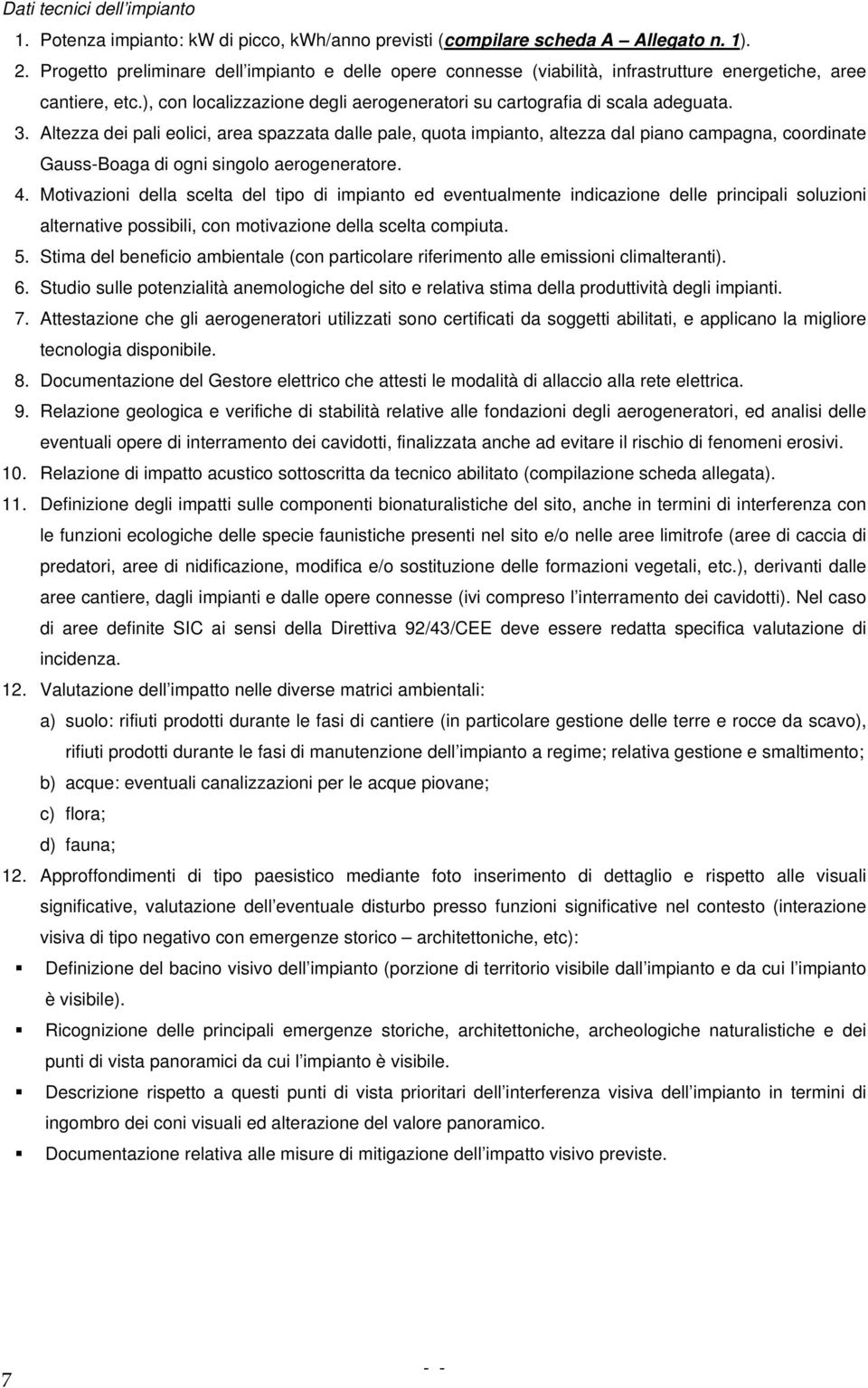 Altezza dei pali eolici, area spazzata dalle pale, quota impianto, altezza dal piano campagna, coordinate Gauss-Boaga di ogni singolo aerogeneratore. 4.