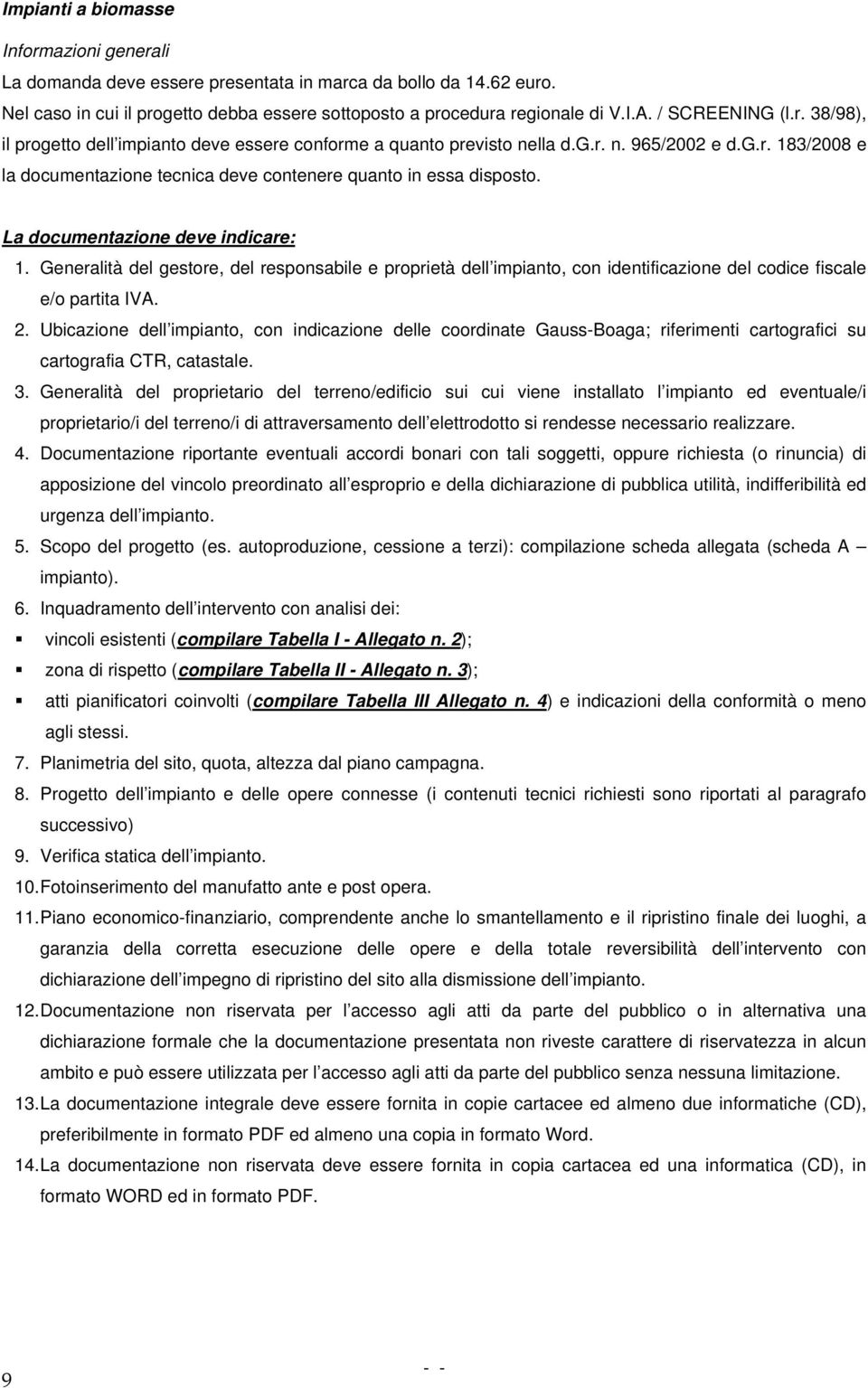 La documentazione deve indicare: 1. Generalità del gestore, del responsabile e proprietà dell impianto, con identificazione del codice fiscale e/o partita IVA. 2.