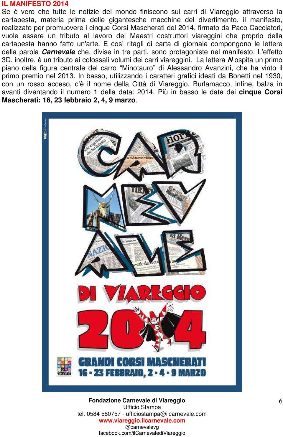 un'arte. E così ritagli di carta di giornale compongono le lettere della parola Carnevale che, divise in tre parti, sono protagoniste nel manifesto.