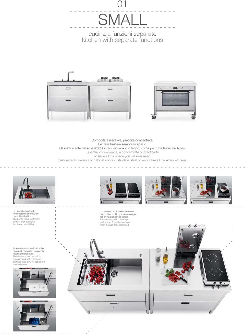 Customized drawers and cabinet doors in stainless steel or wood, like all the Alpes kitchens. Le bacinelle con fondo forato aggiungono ulteriori possibilità di utilizzo.