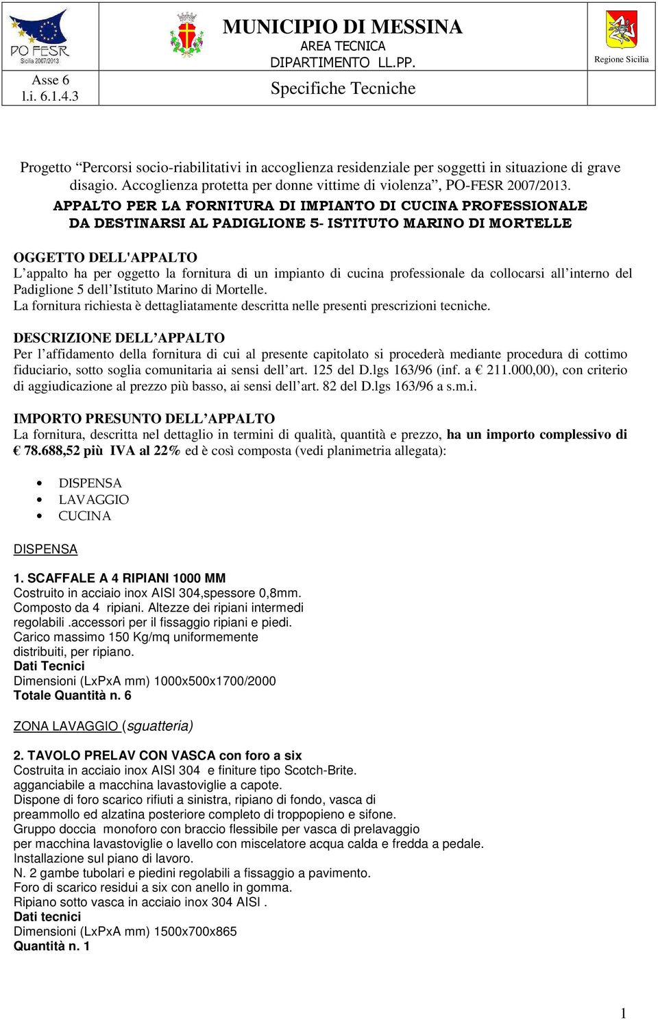 cucina professionale da collocarsi all interno del Padiglione 5 dell Istituto Marino di Mortelle. La fornitura richiesta è dettagliatamente descritta nelle presenti prescrizioni tecniche.