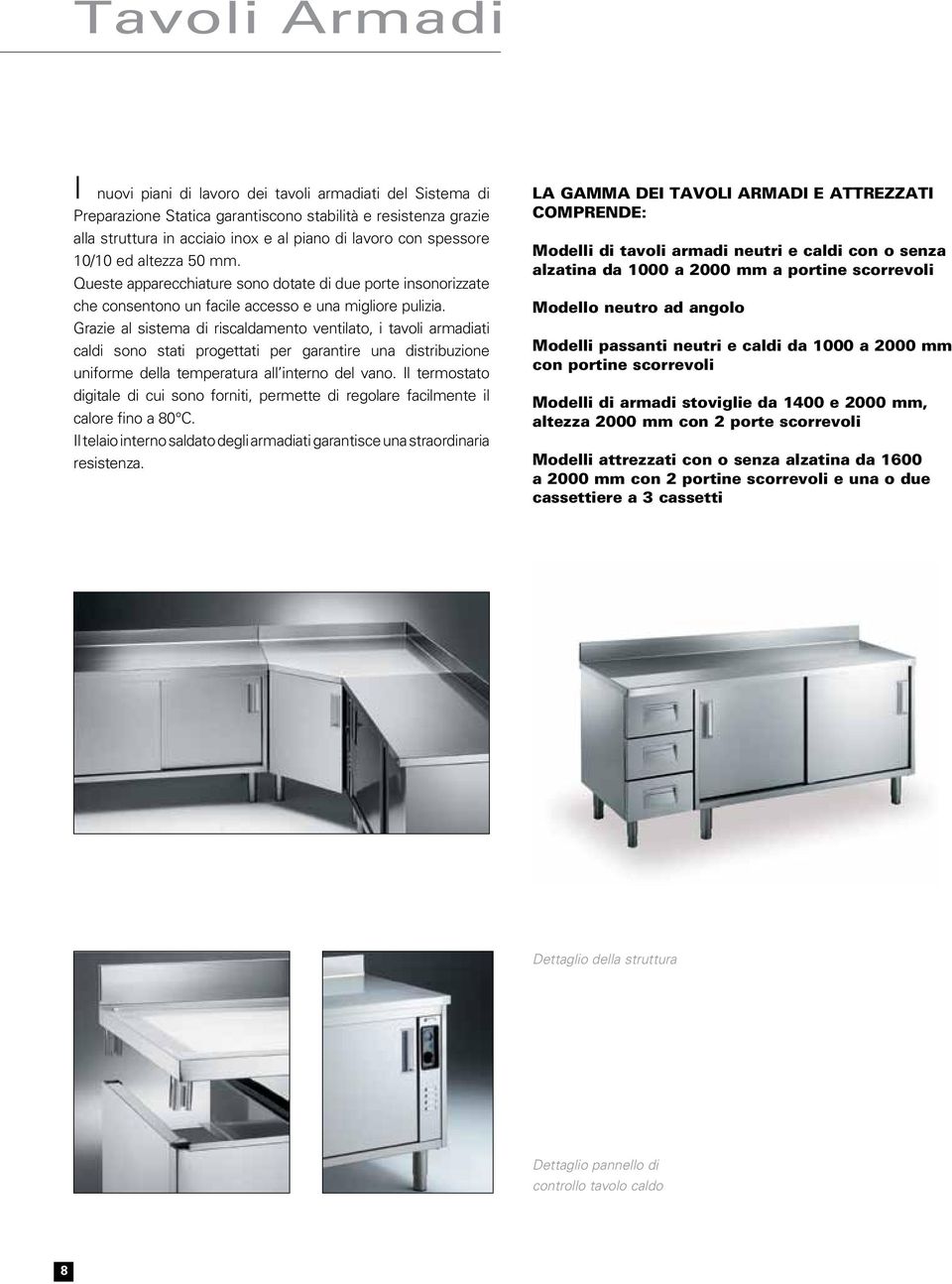 Grazie al sistema di riscaldamento ventilato, i tavoli armadiati caldi sono stati progettati per garantire una distribuzione uniforme della temperatura all interno del vano.