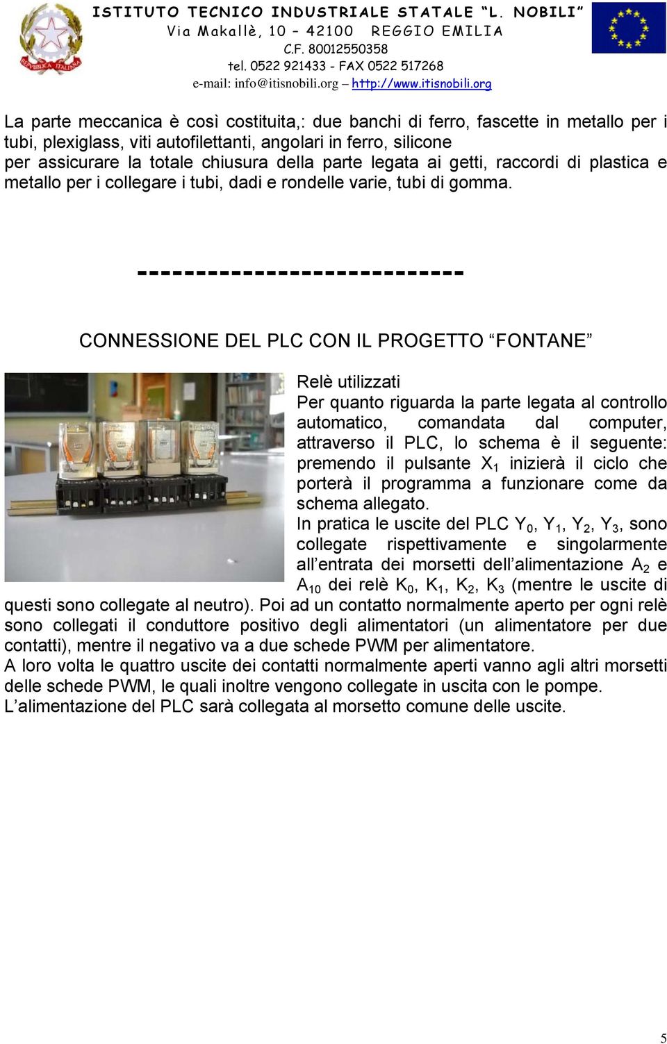 ---------------------------- CONNESSIONE DEL PLC CON IL PROGETTO FONTANE Relè utilizzati Per quanto riguarda la parte legata al controllo automatico, comandata dal computer, attraverso il PLC, lo