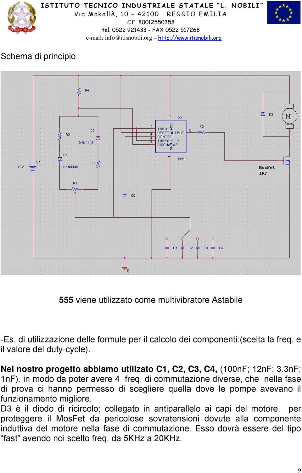 in modo da poter avere 4 freq. di commutazione diverse, che nella fase di prova ci hanno permesso di scegliere quella dove le pompe avevano il funzionamento migliore.