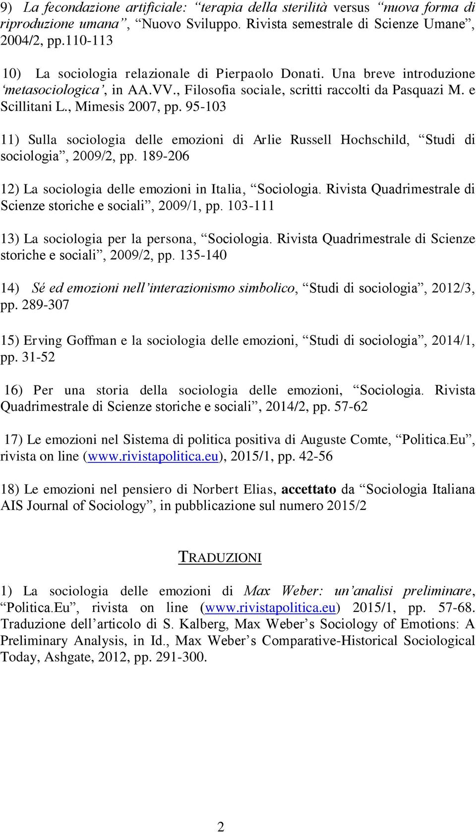 95-103 11) Sulla sociologia delle emozioni di Arlie Russell Hochschild, Studi di sociologia, 2009/2, pp. 189-206 12) La sociologia delle emozioni in Italia, Sociologia.