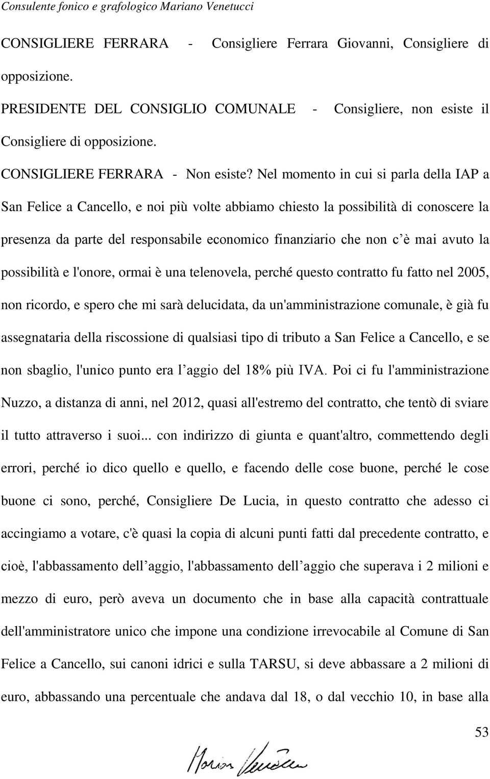 Nel momento in cui si parla della IAP a San Felice a Cancello, e noi più volte abbiamo chiesto la possibilità di conoscere la presenza da parte del responsabile economico finanziario che non c è mai