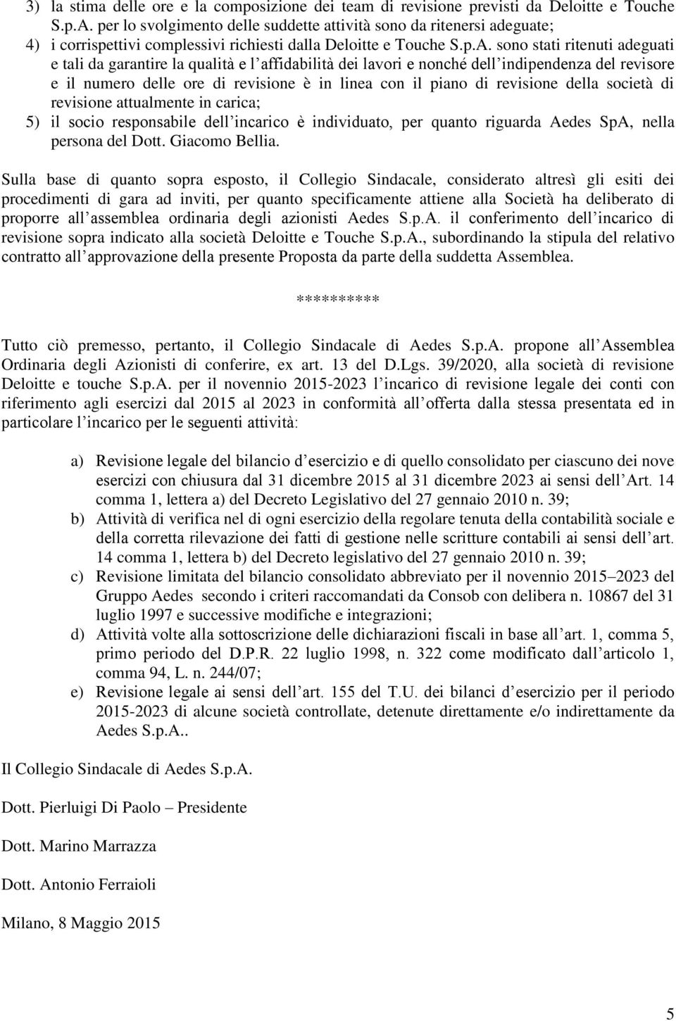 sono stati ritenuti adeguati e tali da garantire la qualità e l affidabilità dei lavori e nonché dell indipendenza del revisore e il numero delle ore di revisione è in linea con il piano di revisione