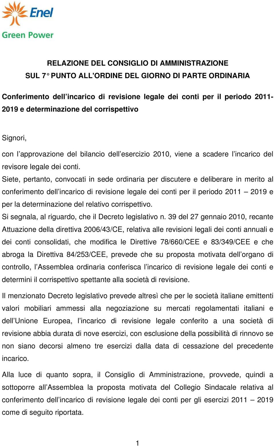 Siete, pertanto, convocati in sede ordinaria per discutere e deliberare in merito al conferimento dell incarico di revisione legale dei conti per il periodo 2011 2019 e per la determinazione del