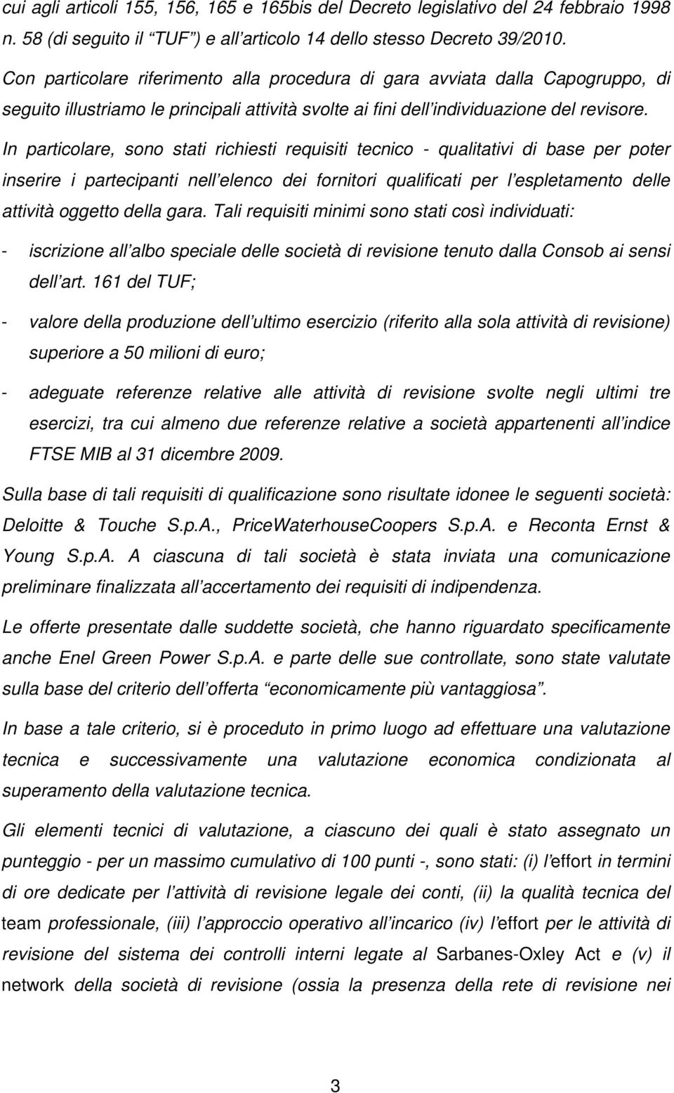 In particolare, sono stati richiesti requisiti tecnico - qualitativi di base per poter inserire i partecipanti nell elenco dei fornitori qualificati per l espletamento delle attività oggetto della