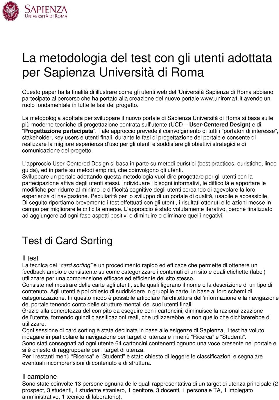 La metodologia adottata per sviluppare il nuovo portale di Sapienza Università di Roma si basa sulle più moderne tecniche di progettazione centrata sull utente (UCD User-Centered Design) e di