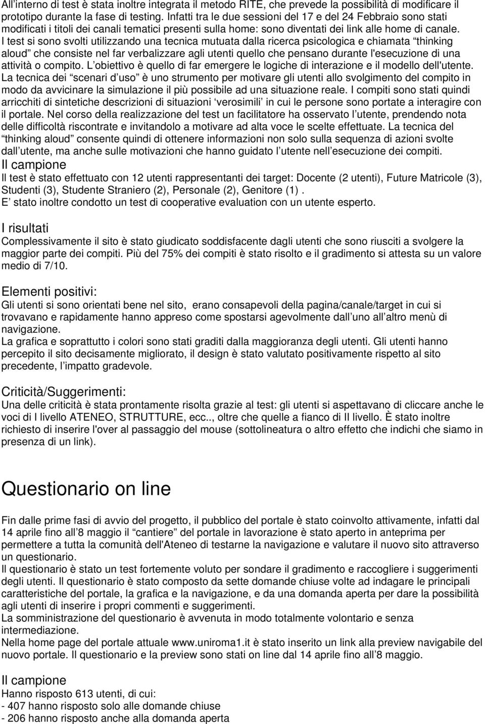 I test si sono svolti utilizzando una tecnica mutuata dalla ricerca psicologica e chiamata thinking aloud che consiste nel far verbalizzare agli utenti quello che pensano durante l'esecuzione di una