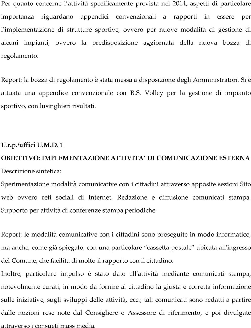 Report: la bozza di regolamento è stata messa a disposizione degli Amministratori. Si è attuata una appendice convenzionale con R.S. Volley per la gestione di impianto sportivo, con lusinghieri risultati.