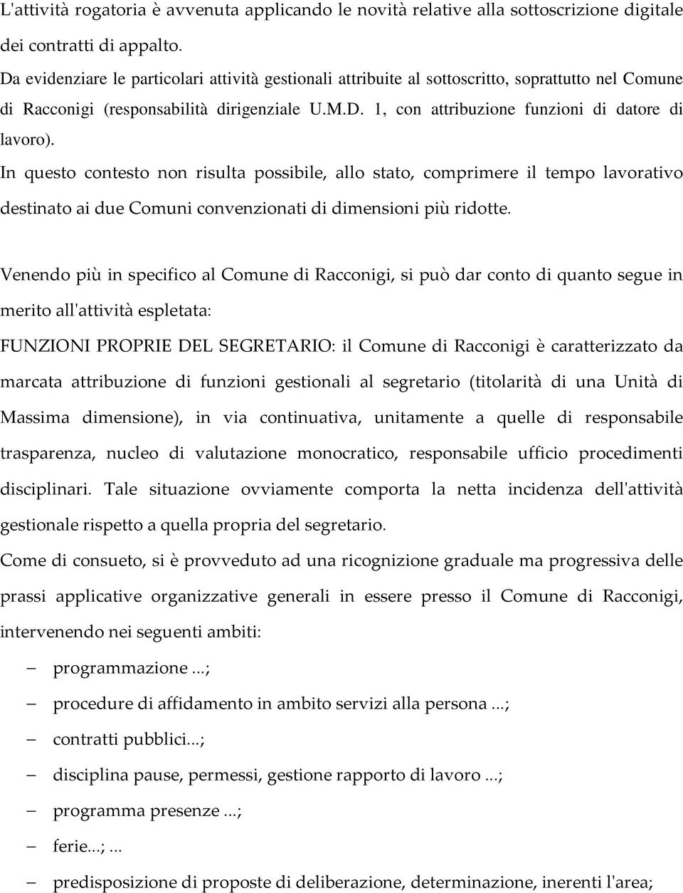 In questo contesto non risulta possibile, allo stato, comprimere il tempo lavorativo destinato ai due Comuni convenzionati di dimensioni più ridotte.