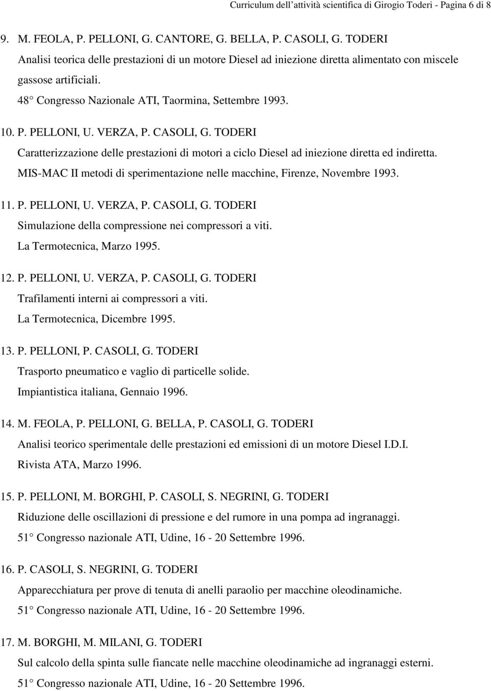 VERZA, P. CASOLI, G. TODERI Caratterizzazione delle prestazioni di motori a ciclo Diesel ad iniezione diretta ed indiretta. MIS-MAC II metodi di sperimentazione nelle macchine, Firenze, Novembre 1993.