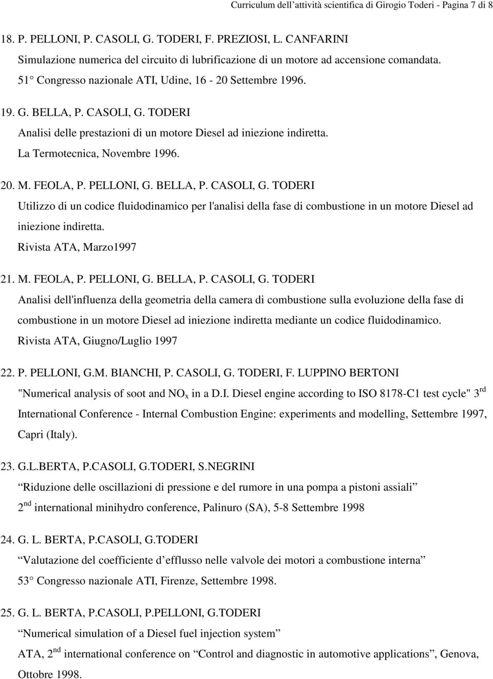 TODERI Analisi delle prestazioni di un motore Diesel ad iniezione indiretta. La Termotecnica, Novembre 1996. 20. M. FEOLA, P. PELLONI, G. BELLA, P. CASOLI, G.