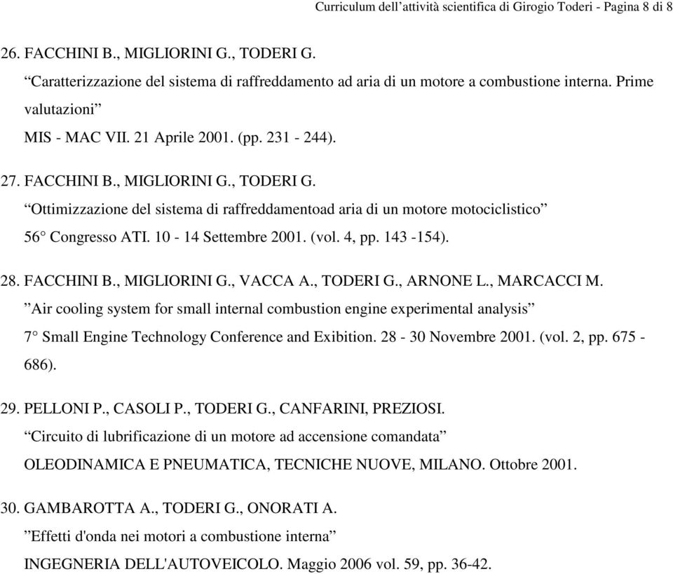 Ottimizzazione del sistema di raffreddamentoad aria di un motore motociclistico 56 Congresso ATI. 10-14 Settembre 2001. (vol. 4, pp. 143-154). 28. FACCHINI B., MIGLIORINI G., VACCA A., TODERI G.