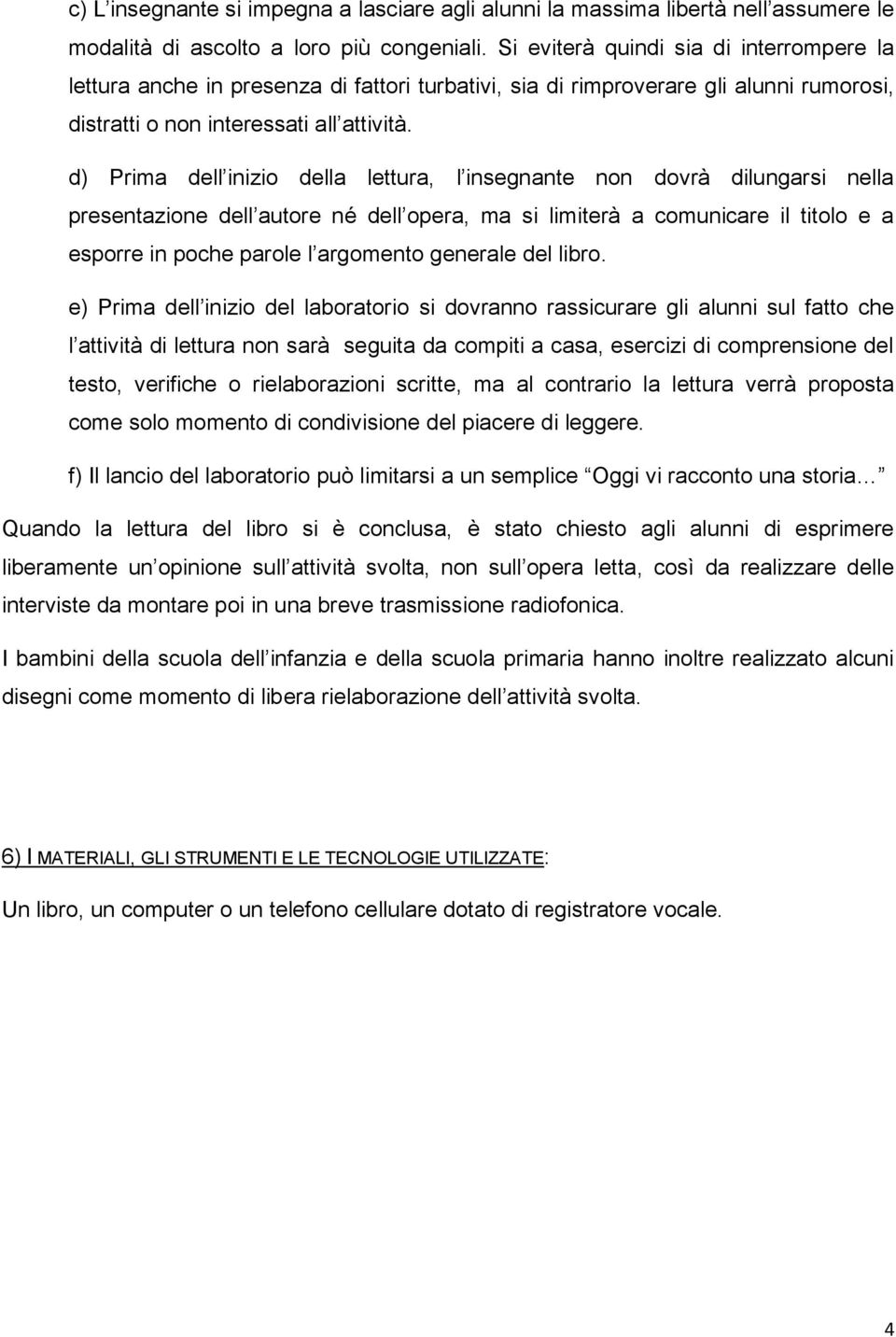 d) Prima dell inizio della lettura, l insegnante non dovrà dilungarsi nella presentazione dell autore né dell opera, ma si limiterà a comunicare il titolo e a esporre in poche parole l argomento