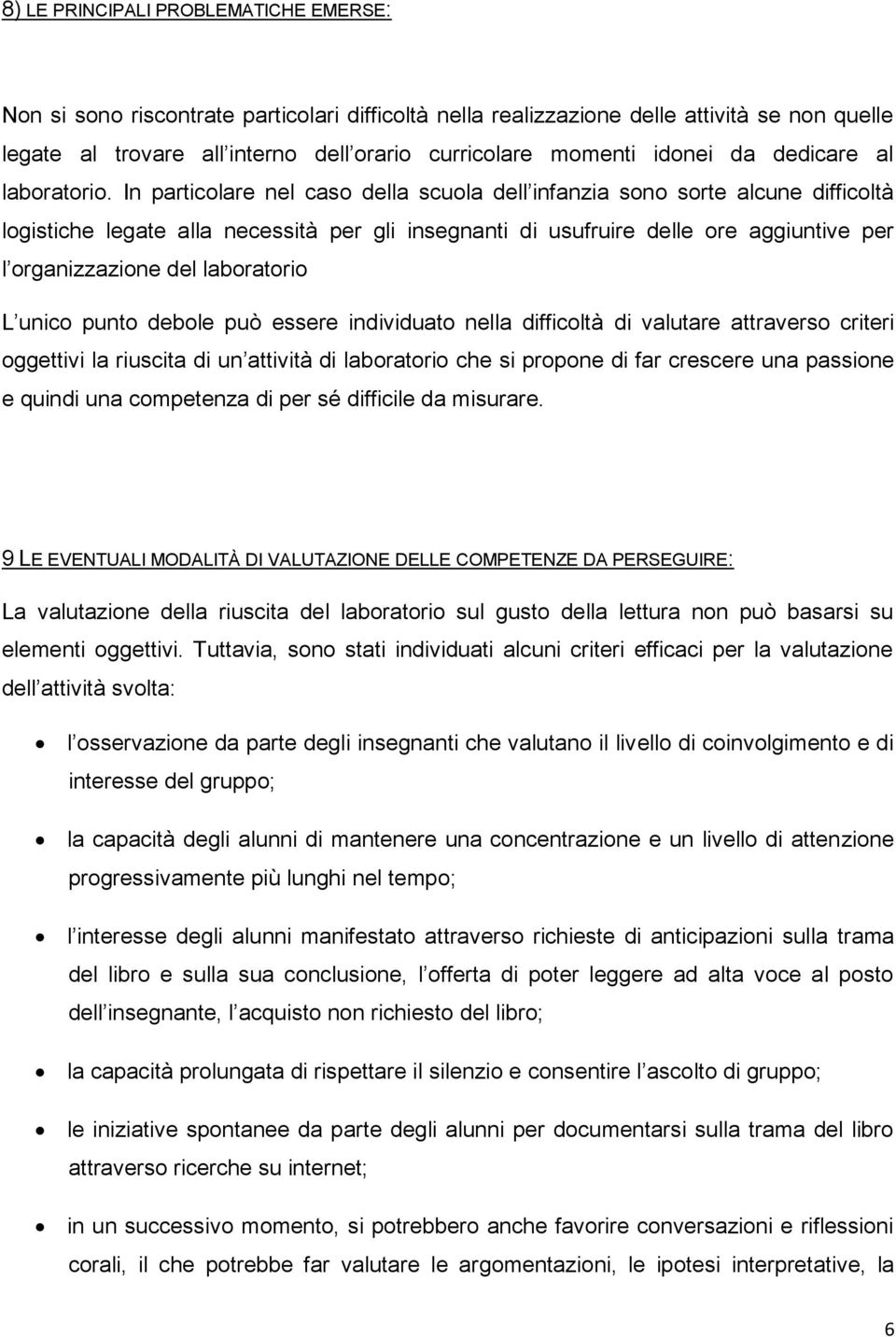 In particolare nel caso della scuola dell infanzia sono sorte alcune difficoltà logistiche legate alla necessità per gli insegnanti di usufruire delle ore aggiuntive per l organizzazione del