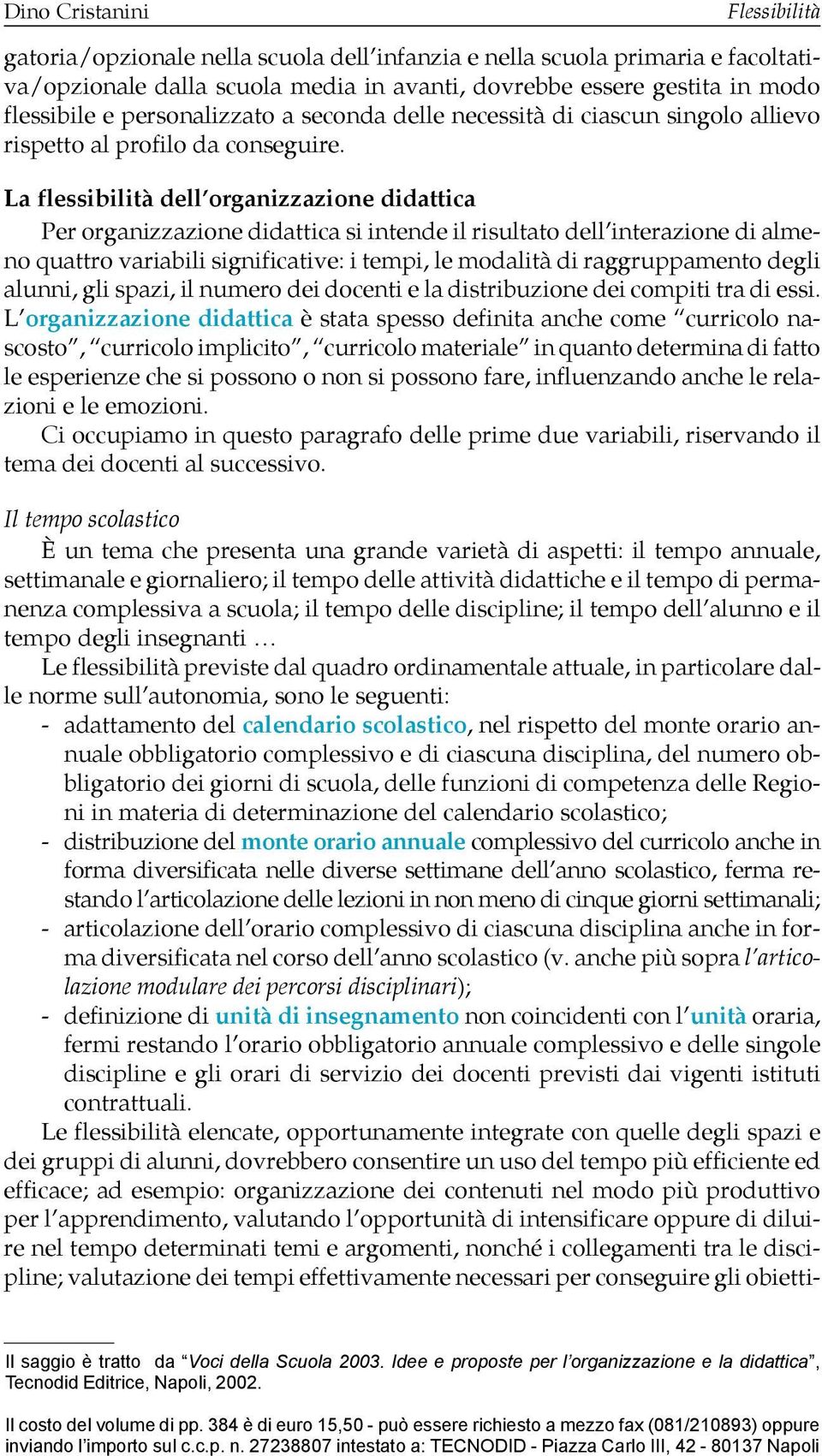 La flessibilità dell organizzazione didattica Per organizzazione didattica si intende il risultato dell interazione di almeno quattro variabili significative: i tempi, le modalità di raggruppamento