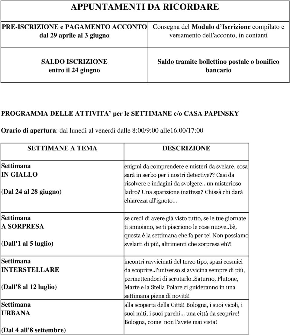 GIALLO SETTIMANE A TEMA (Dal 24 al 28 giugno) A SORPRESA (Dall'1 al 5 luglio) (Dall'8 al 12 luglio) URBANA (Dal 4 all'8 settembre) DESCRIZIONE enigmi da comprendere e misteri da svelare, cosa sarà in