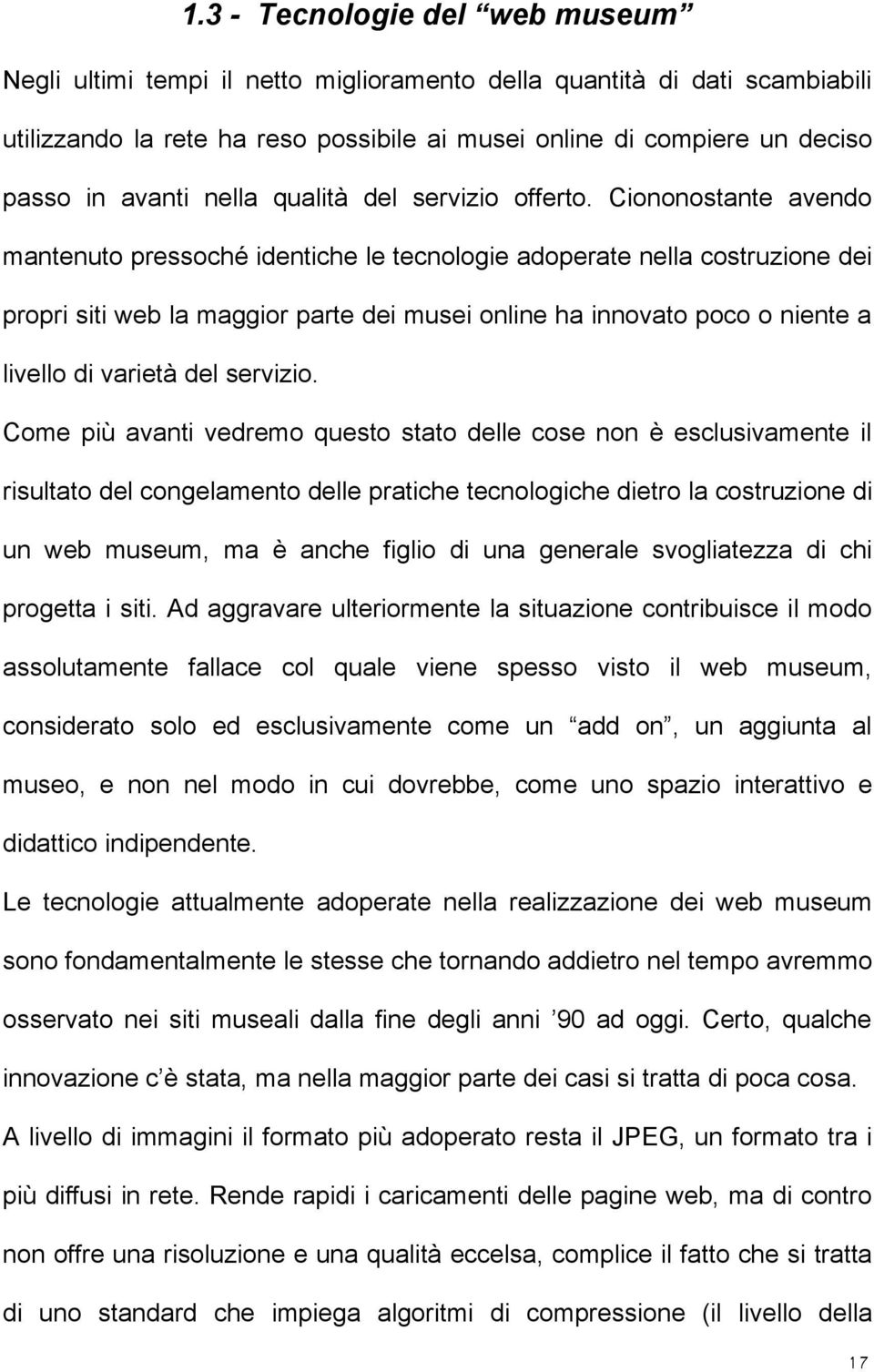 Ciononostante avendo mantenuto pressoché identiche le tecnologie adoperate nella costruzione dei propri siti web la maggior parte dei musei online ha innovato poco o niente a livello di varietà del