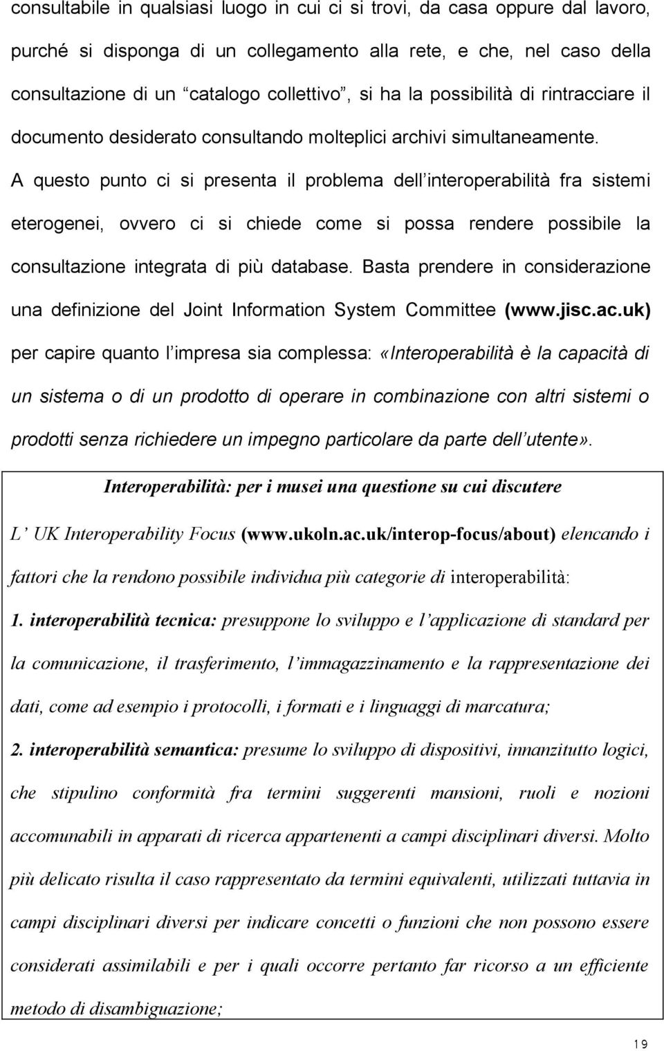 A questo punto ci si presenta il problema dell interoperabilità fra sistemi eterogenei, ovvero ci si chiede come si possa rendere possibile la consultazione integrata di più database.