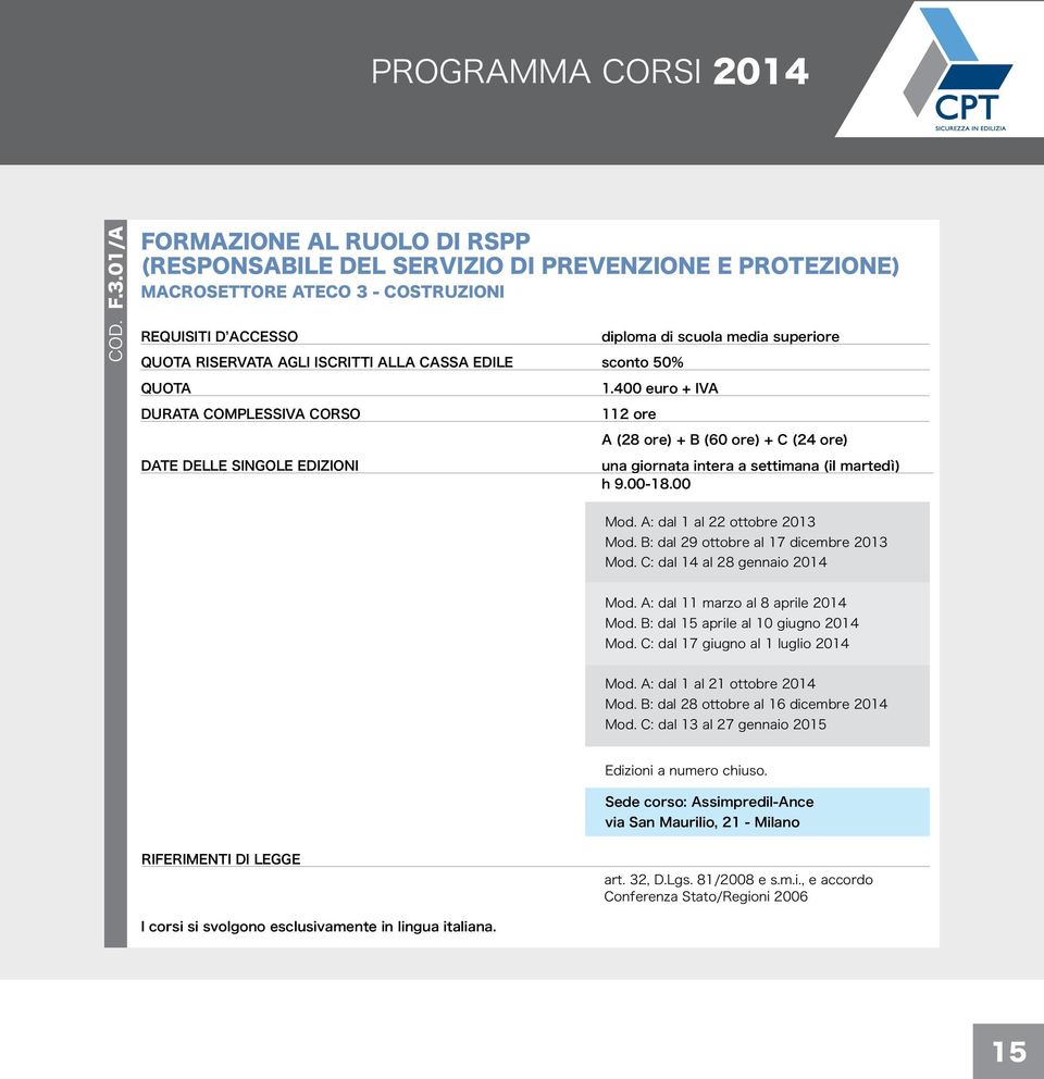 superiore 1.400 euro + IVA 112 ore A (28 ore) + B (60 ore) + C (24 ore) una giornata intera a settimana (il martedì) h 9.00-18.00 Mod. A: dal 1 al 22 ottobre 2013 Mod.