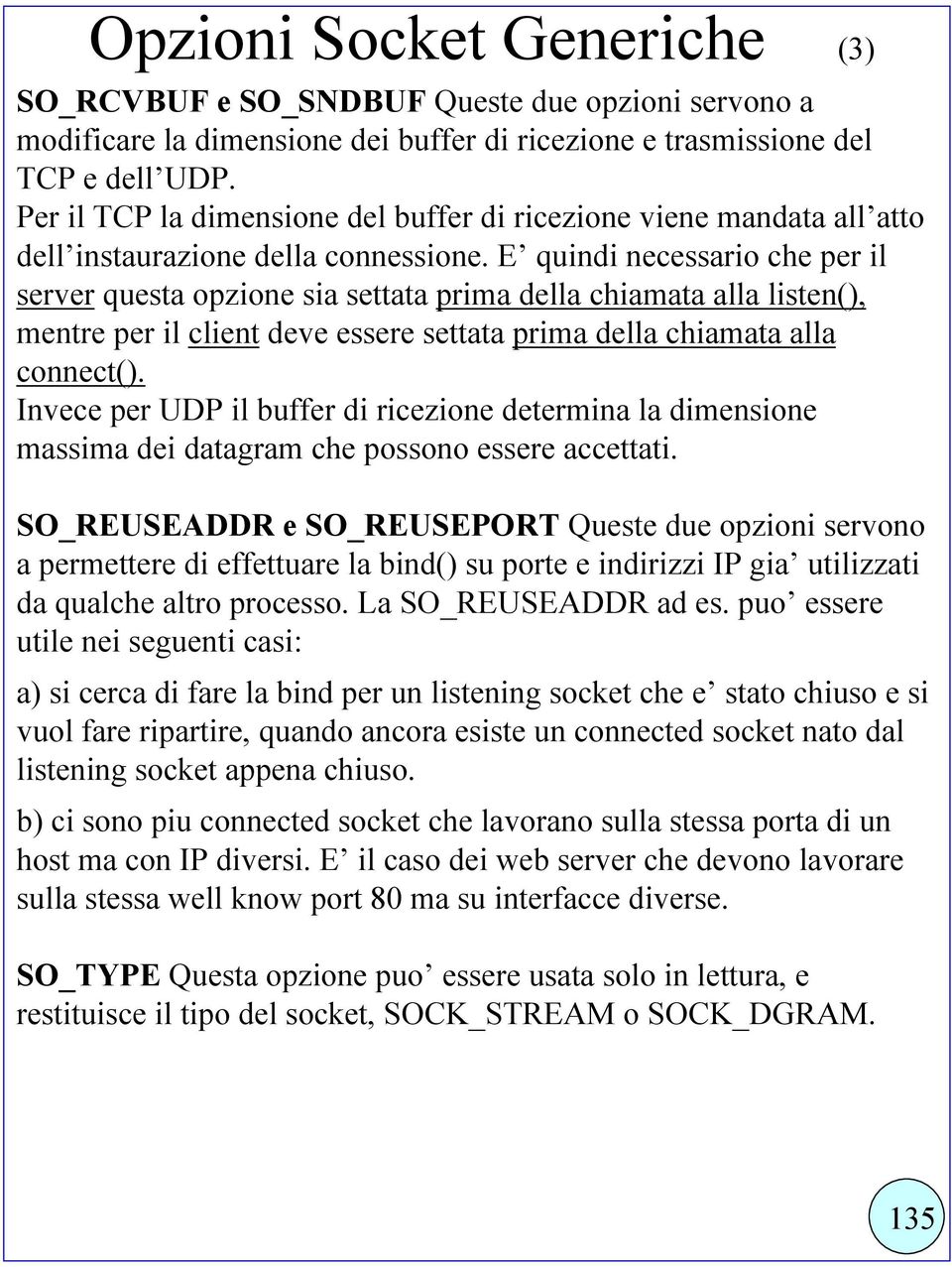 E quindi necessario che per il server questa opzione sia settata prima della chiamata alla listen(), mentre per il client deve essere settata prima della chiamata alla connect().