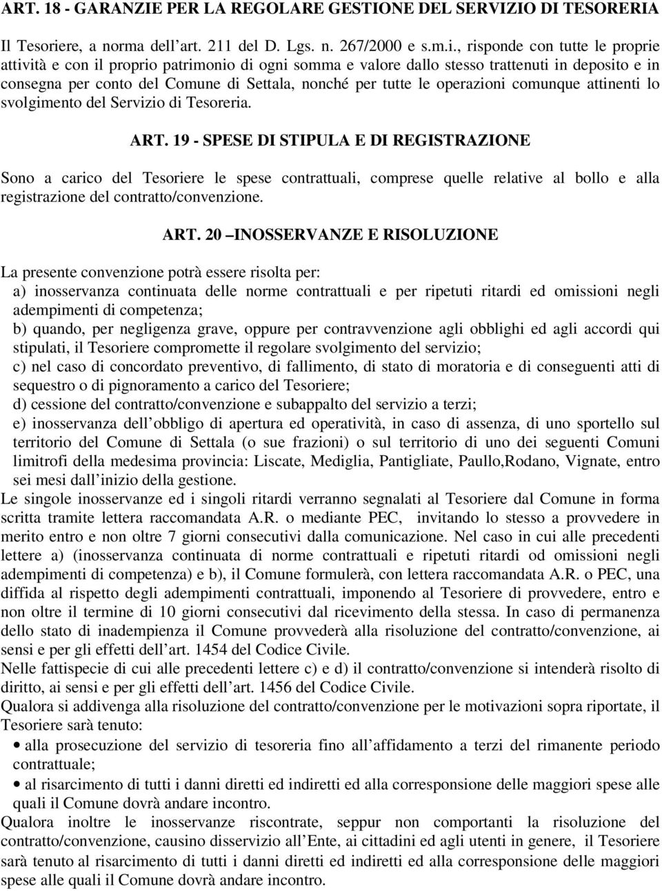 , risponde con tutte le proprie attività e con il proprio patrimonio di ogni somma e valore dallo stesso trattenuti in deposito e in consegna per conto del Comune di Settala, nonché per tutte le