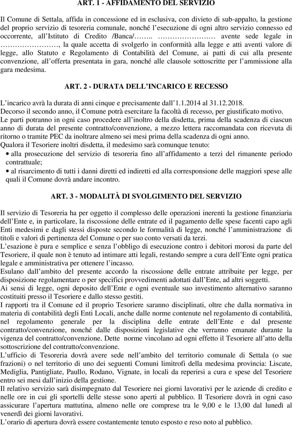 . avente sede legale in, la quale accetta di svolgerlo in conformità alla legge e atti aventi valore di legge, allo Statuto e Regolamento di Contabilità del Comune, ai patti di cui alla presente