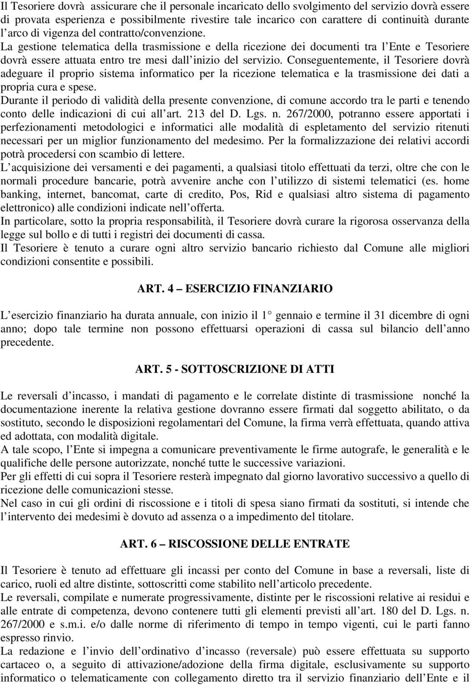 La gestione telematica della trasmissione e della ricezione dei documenti tra l Ente e Tesoriere dovrà essere attuata entro tre mesi dall inizio del servizio.