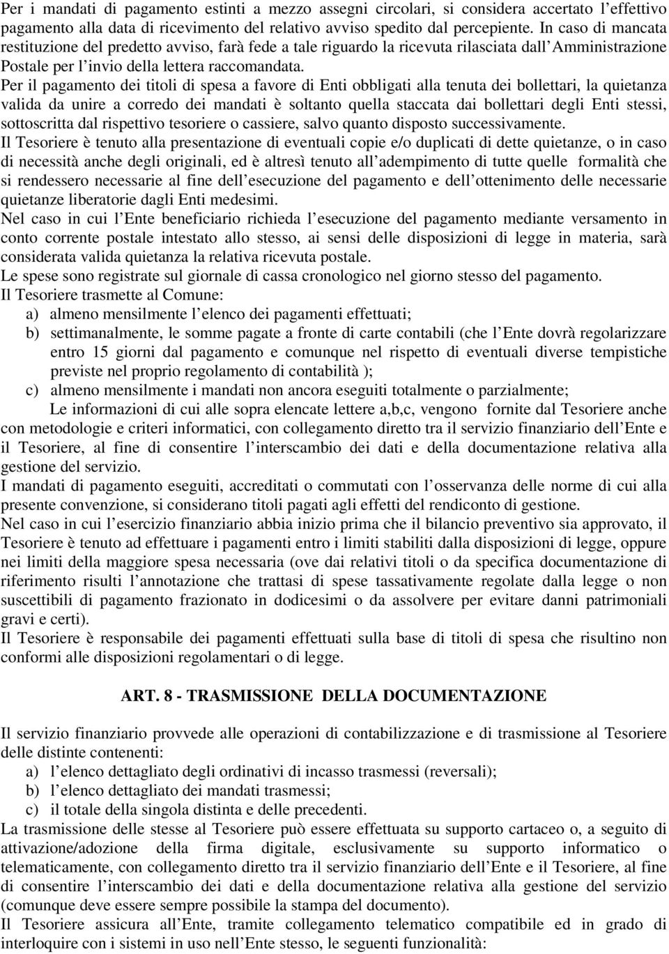 Per il pagamento dei titoli di spesa a favore di Enti obbligati alla tenuta dei bollettari, la quietanza valida da unire a corredo dei mandati è soltanto quella staccata dai bollettari degli Enti