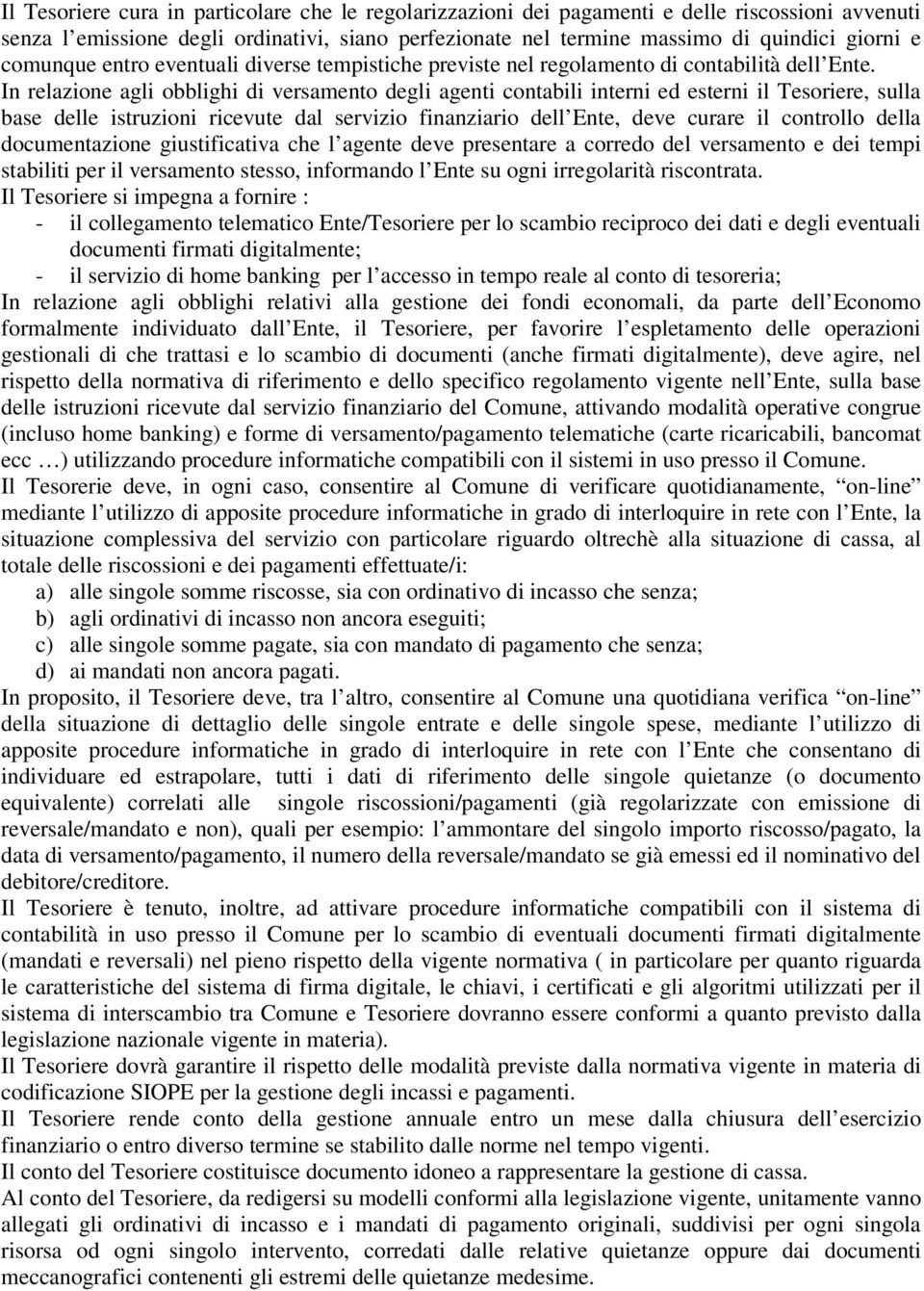 In relazione agli obblighi di versamento degli agenti contabili interni ed esterni il Tesoriere, sulla base delle istruzioni ricevute dal servizio finanziario dell Ente, deve curare il controllo