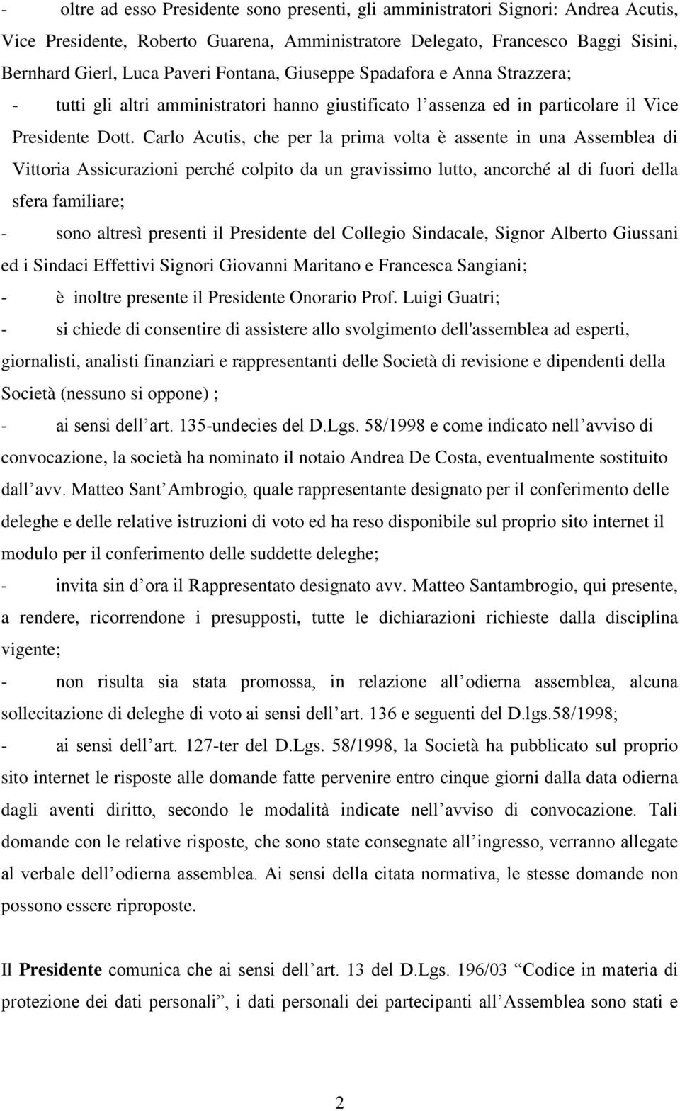 Carlo Acutis, che per la prima volta è assente in una Assemblea di Vittoria Assicurazioni perché colpito da un gravissimo lutto, ancorché al di fuori della sfera familiare; - sono altresì presenti il