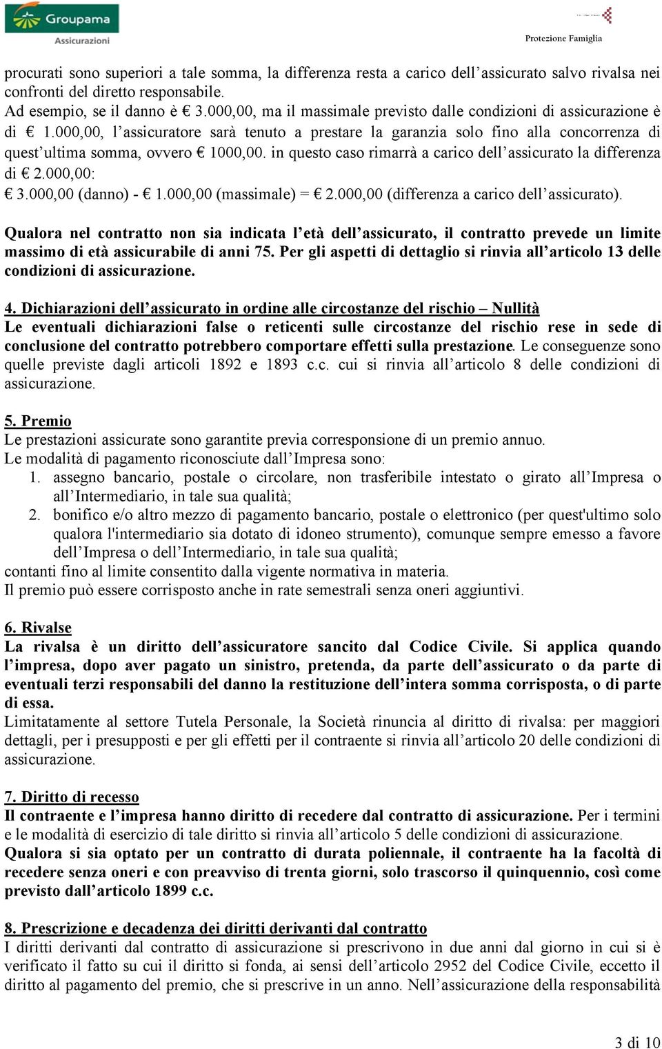 in questo caso rimarrà a carico dell assicurato la differenza di 2.000,00: 3.000,00 (danno) - 1.000,00 (massimale) = 2.000,00 (differenza a carico dell assicurato).