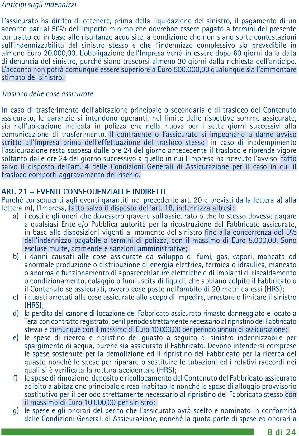 almeno Euro 20.000,00. L obbligazione dell Impresa verrà in essere dopo 60 giorni dalla data di denuncia del sinistro, purché siano trascorsi almeno 30 giorni dalla richiesta dell anticipo.