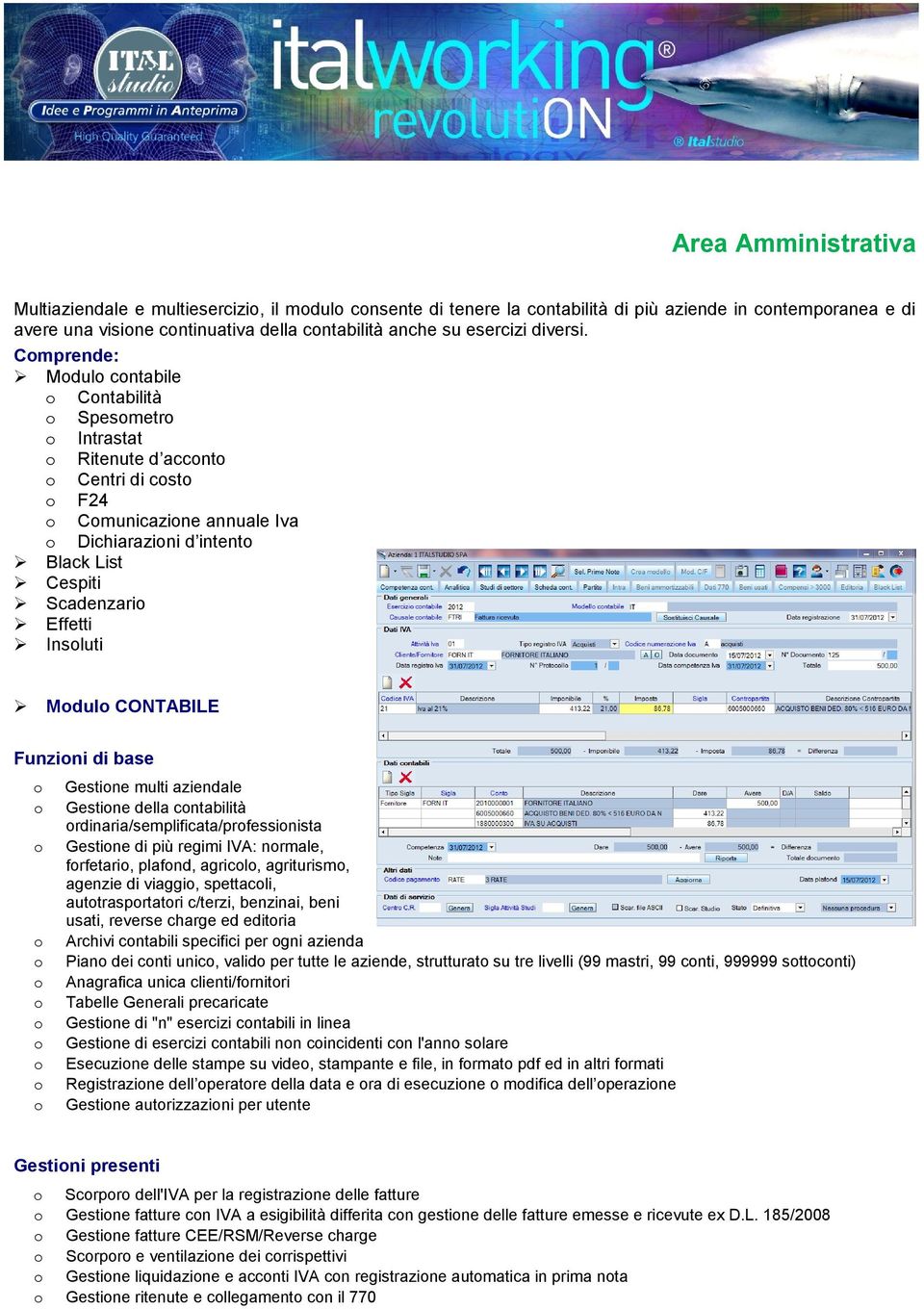 Funzini di base Gestine multi aziendale Gestine della cntabilità rdinaria/semplificata/prfessinista Gestine di più regimi IVA: nrmale, frfetari, plafnd, agricl, agriturism, agenzie di viaggi,