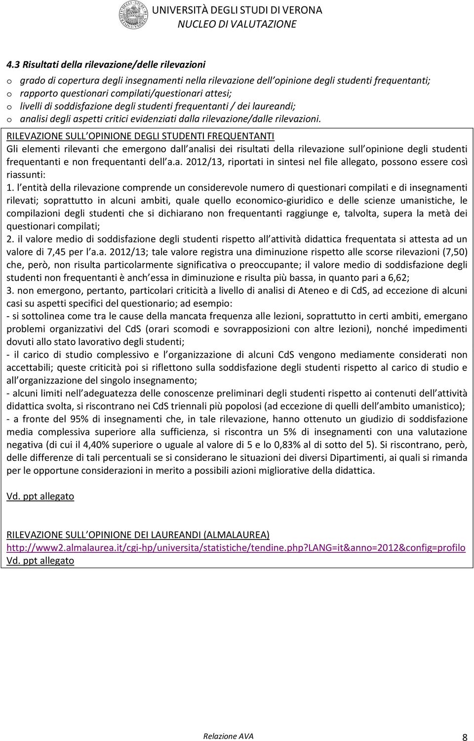 RILEVAZIONE SULL OPINIONE DEGLI STUDENTI FREQUENTANTI Gli elementi rilevanti che emergono dall analisi dei risultati della rilevazione sull opinione degli studenti frequentanti e non frequentanti