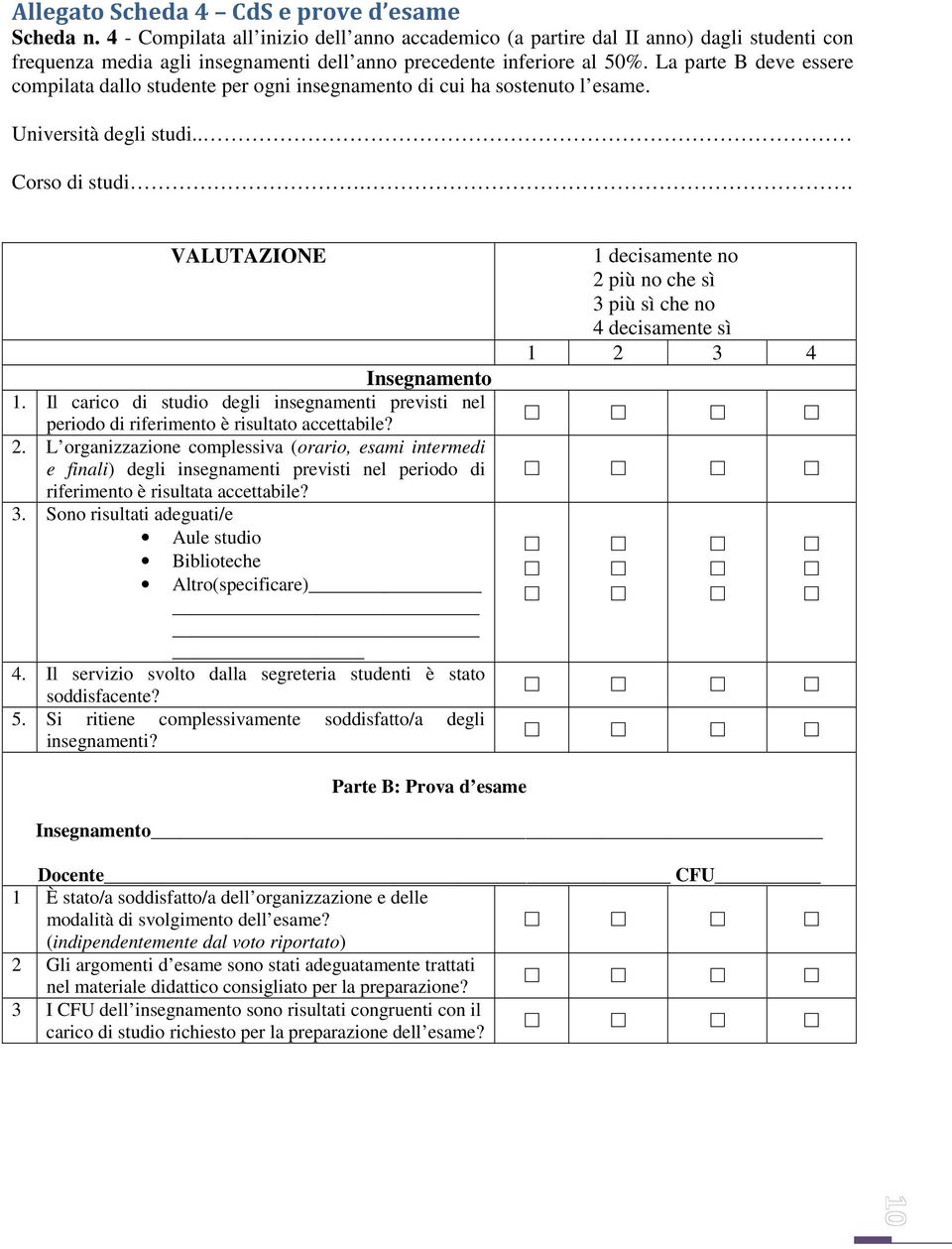 La parte B deve essere compilata dallo studente per ogni insegnamento di cui ha sostenuto l esame. Università degli studi.. Corso di studi.. VALUTAZIONE Insegnamento 1.