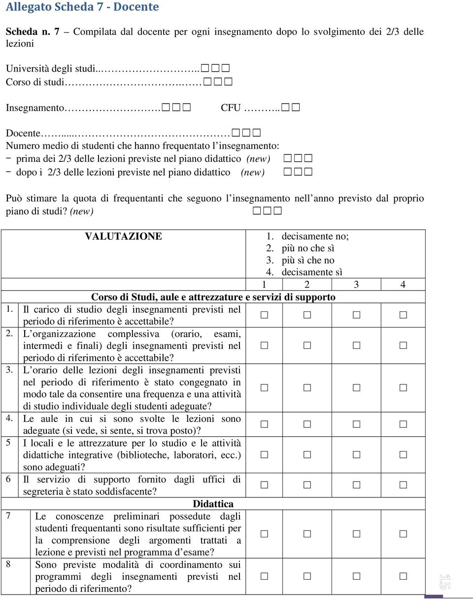 .. Numero medio di studenti che hanno frequentato l insegnamento: - prima dei 2/3 delle lezioni previste nel piano didattico (new) - dopo i 2/3 delle lezioni previste nel piano didattico (new) Può