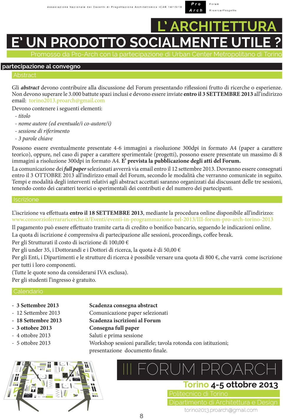 di riferimento - 3 parole chiave Possono essere eventualmente presentate 4-6 immagini a risoluzione 300dpi in formato A4 (paper a carattere teorico), oppure, nel caso di paper a carattere