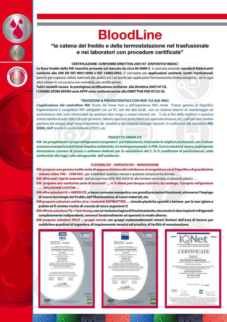 E concepita per applicazioni sanitarie (centri trasfusionali, banche per trapianti, cellule staminali, lab. analisi, etc.